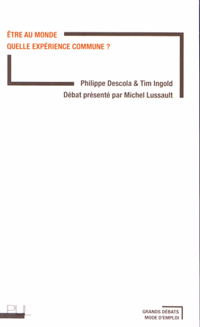 Être au monde. Quelle expérience commune ? / Philippe Descola , Tim Ingold , Michel Lussault / Presses Universitaires de Lyon/ 2014