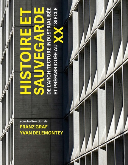 HISTOIRE ET SAUVEGARDE  DE L’ARCHITECTURE INDUSTRIALISÉE  ET PRÉFABRIQUÉE AU XXE SIÈCLE | Sous la direction de Franz Graf et Yvan Delemontey | EPFL PRESS / PPUR, Lausanne, 2020