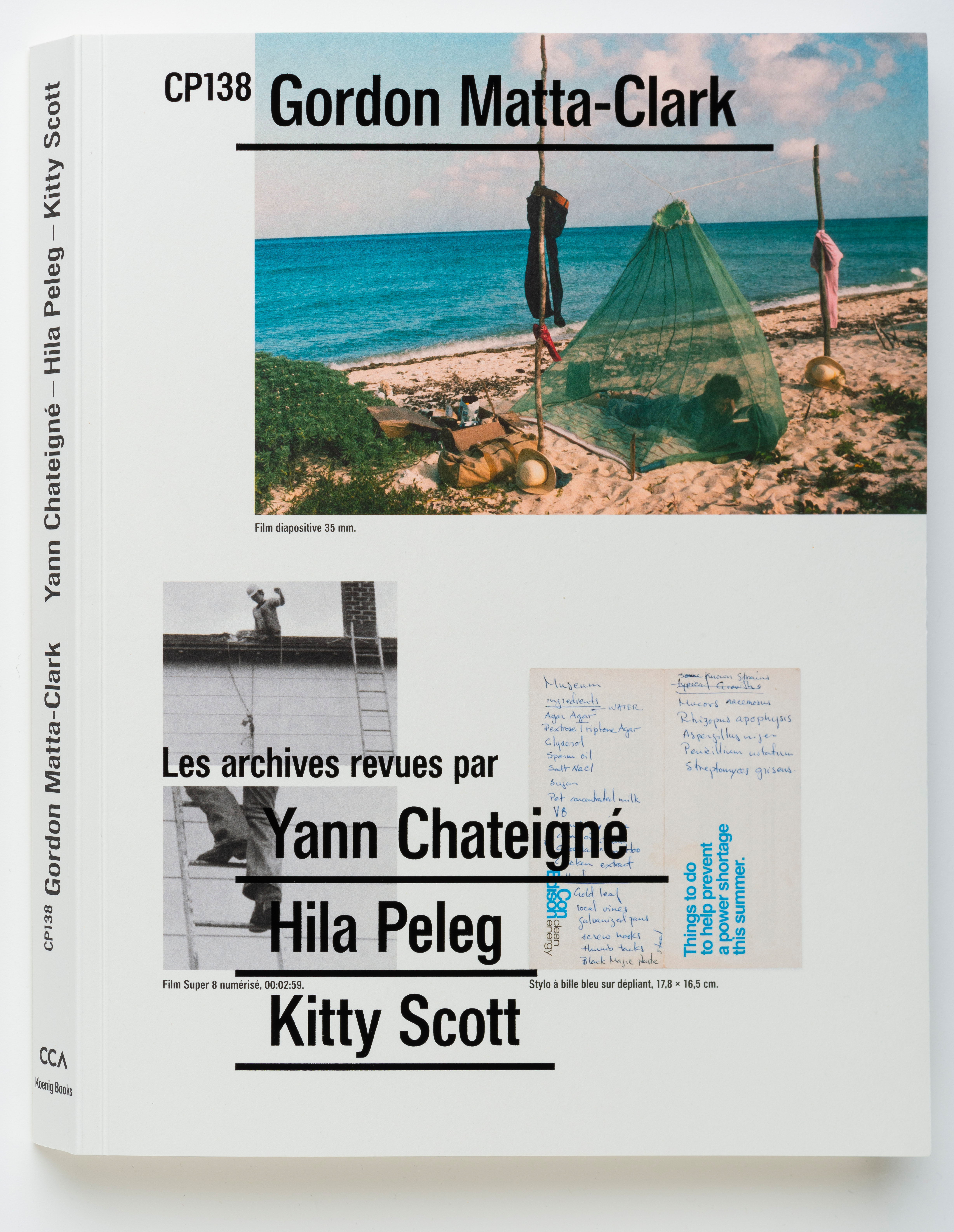 CP138 Gordon Matta-Clark : Les archives revues par Yann Chateigné, Hila Peleg et Kitty Scott. Publié en anglais sous le titre CP138 Gordon Matta-Clark: Readings of the archive by Yann Chateigné, Hila Peleg, and Kitty Scott (CCA/Koenig Books 2020), couverture.