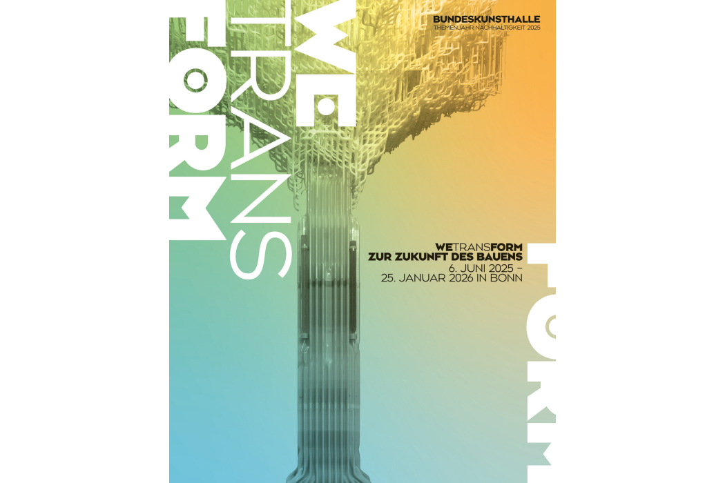 We/trans/Form – Zur Zukunft des Bauens, Bonn, 6. Juni 2025 bis 25. Januar 2026