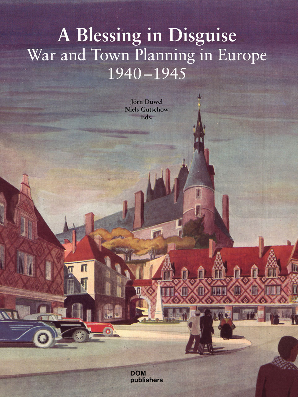 Couverture de l’ouvrage A Blessing in Disguise?: War and Town Planning in Europe 1940-1945, de Jörn Düwel et Niels Gutschow, DOM Publishers, Berlin, 2014