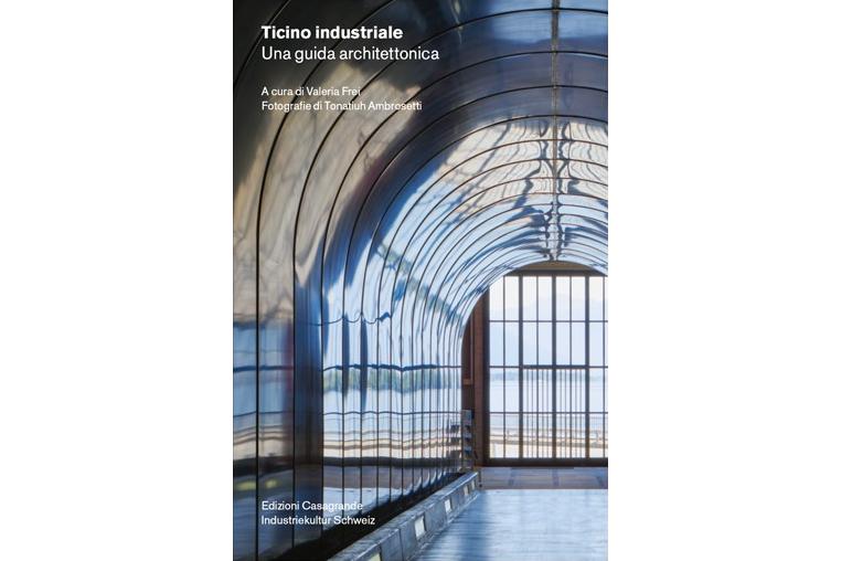 Ticino industriale. Una guida architettonica, Edizioni Casagrande-Industriekultur, 2024