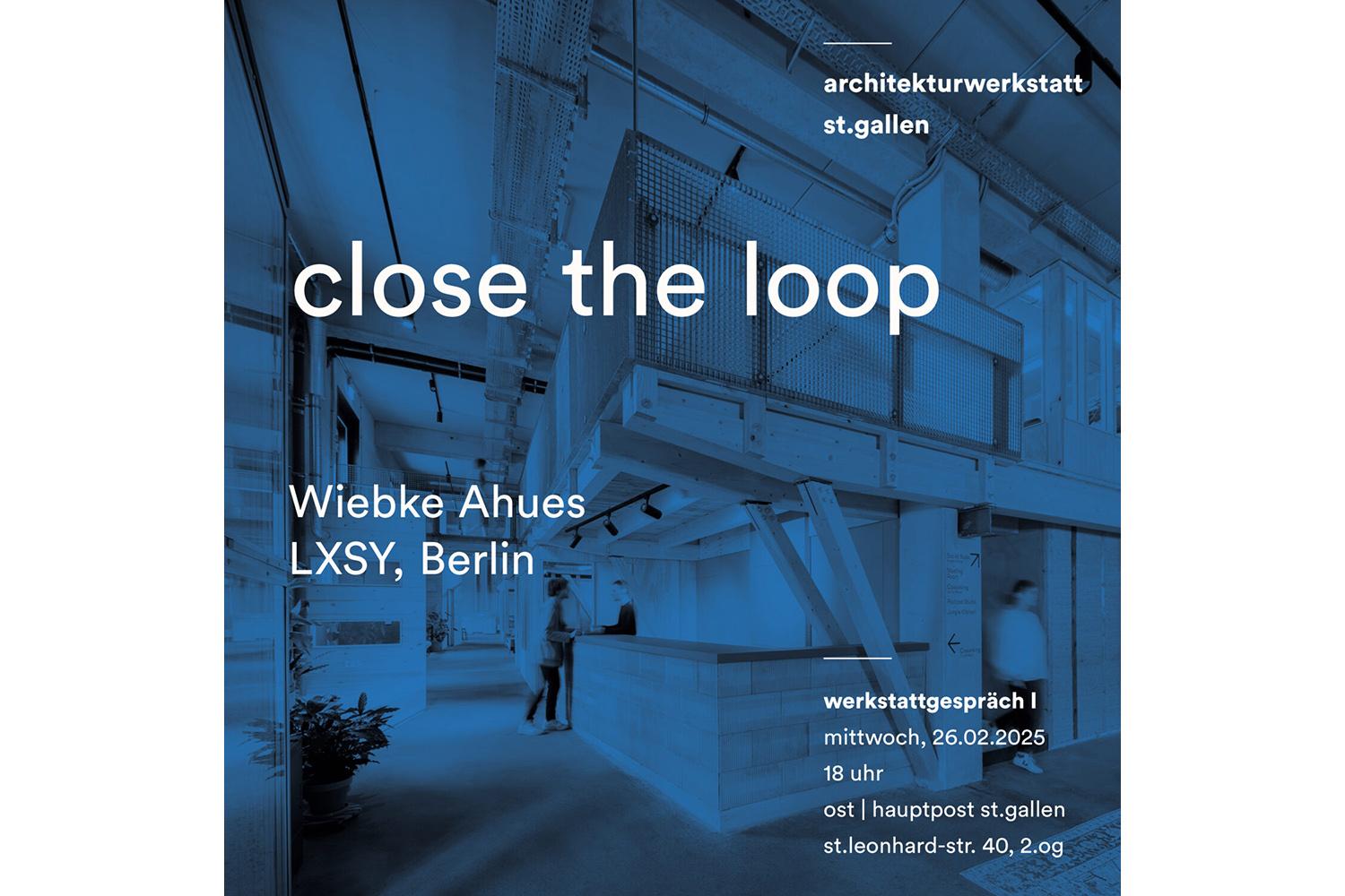 Werkstattgespräch I: close the loop | Wiebke Ahues, LXSY, Berlin, St. Gallen, 26. Februar 2025