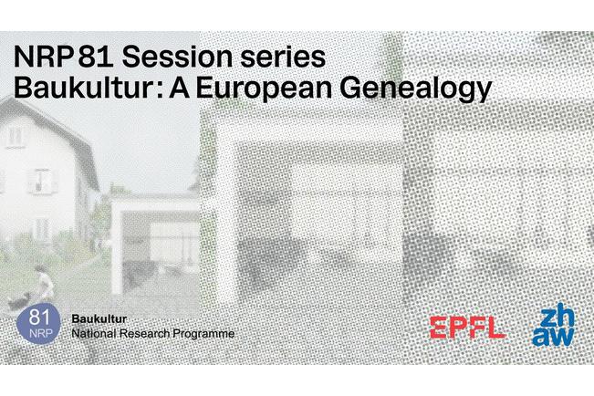 NRP 81 Session Series 2025/26 Baukultur: A European Genealogy, Lausanne, Winterthur + online, November, December, January
