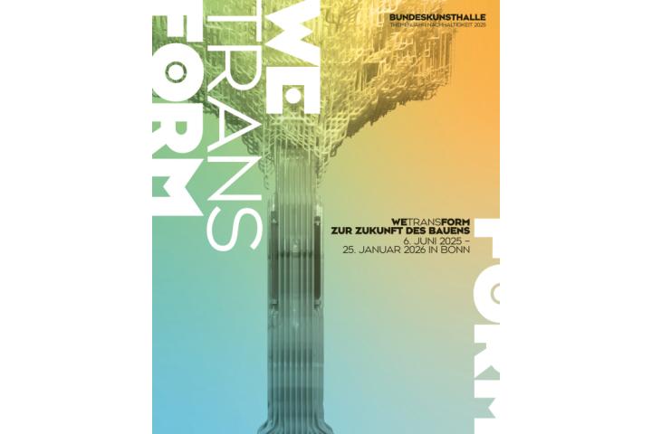 We/trans/Form &ndash; Zur Zukunft des Bauens, Bonn, 6. Juni 2025 bis 25. Januar 2026