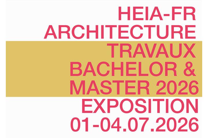 Travaux Bachelor et Master | Promotion 2025-2026 | Fili&egrave;re d'architecture HEIA-FR, Fribourg, du 1er au 4 juillet 2026