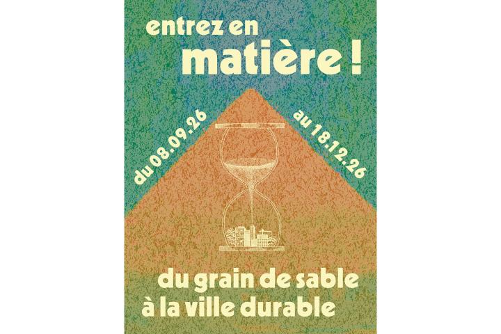 Entrez en mati&egrave;re! Du grain de sable &agrave; la ville durable, Gen&egrave;ve, du 8 septembre au 18 d&eacute;cembre 2026